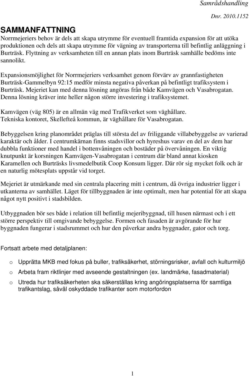 Expansionsmöjlighet för Norrmejeriers verksamhet genom förvärv av grannfastigheten Burträsk-Gammelbyn 92:15 medför minsta negativa påverkan på befintligt trafiksystem i Burträsk.
