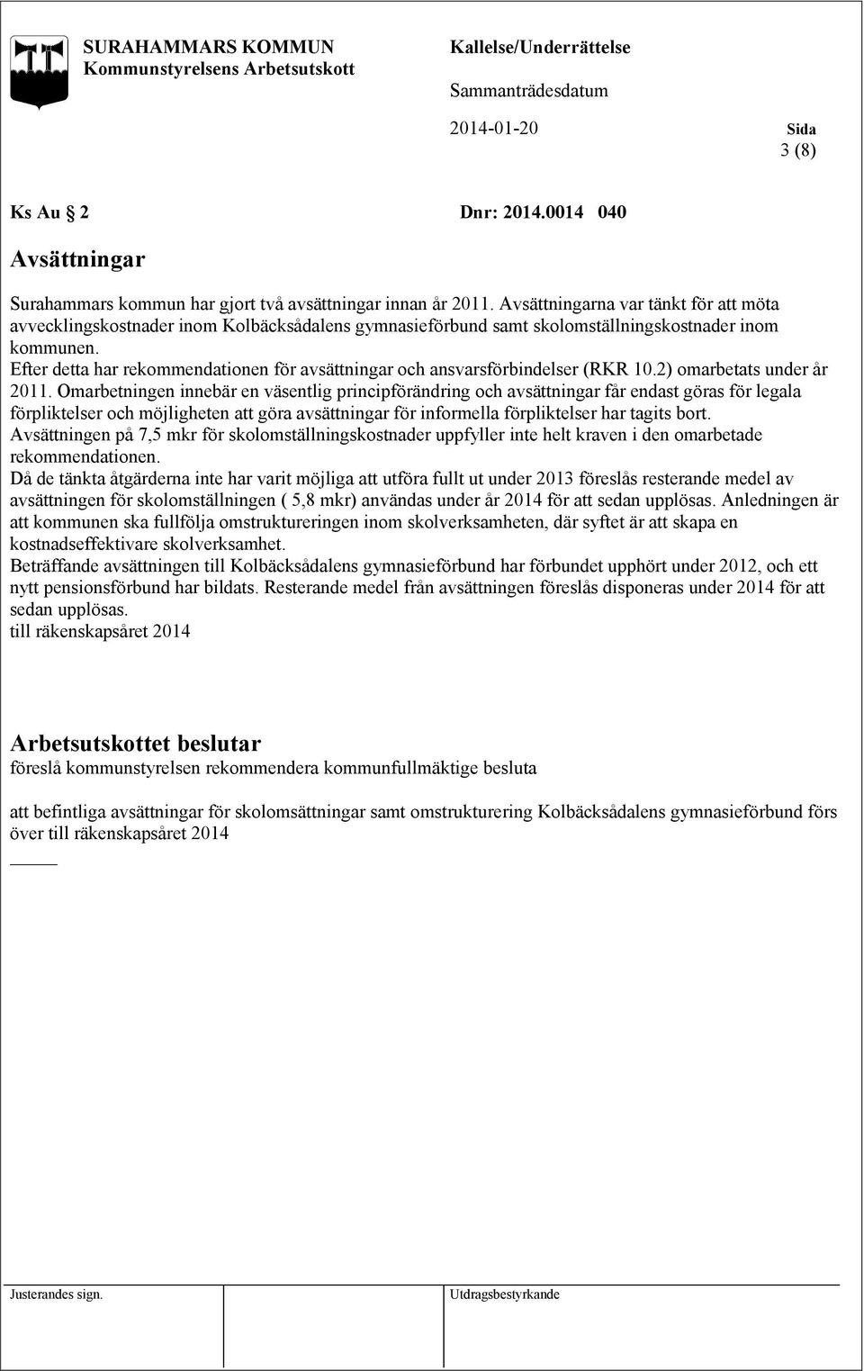 Efter detta har rekommendationen för avsättningar och ansvarsförbindelser (RKR 10.2) omarbetats under år 2011.