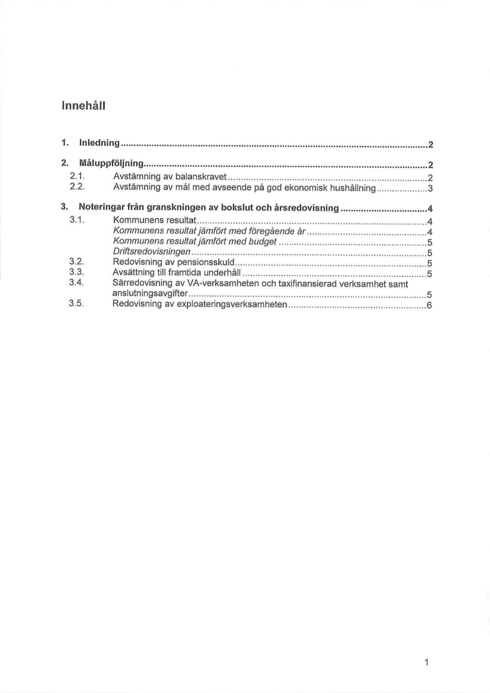 Kommunens resultat 4 Kommunens resultat jämfört med föregående år 4 Kommunens resultat jämfört med budget 5 Driftsredovisningen 5 3.2.