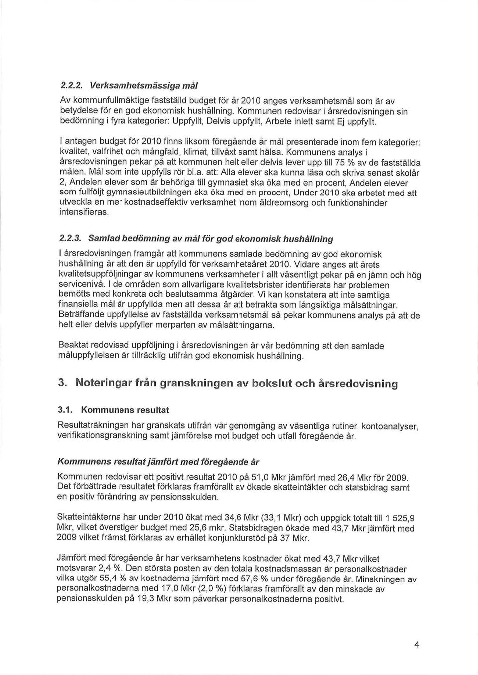 I antagen budget för 2010 finns liksom föregående år mål presenterade inom fem kategorier: kvalitet, valfrihet och mångfald, klimat, tillväxt samt hälsa.