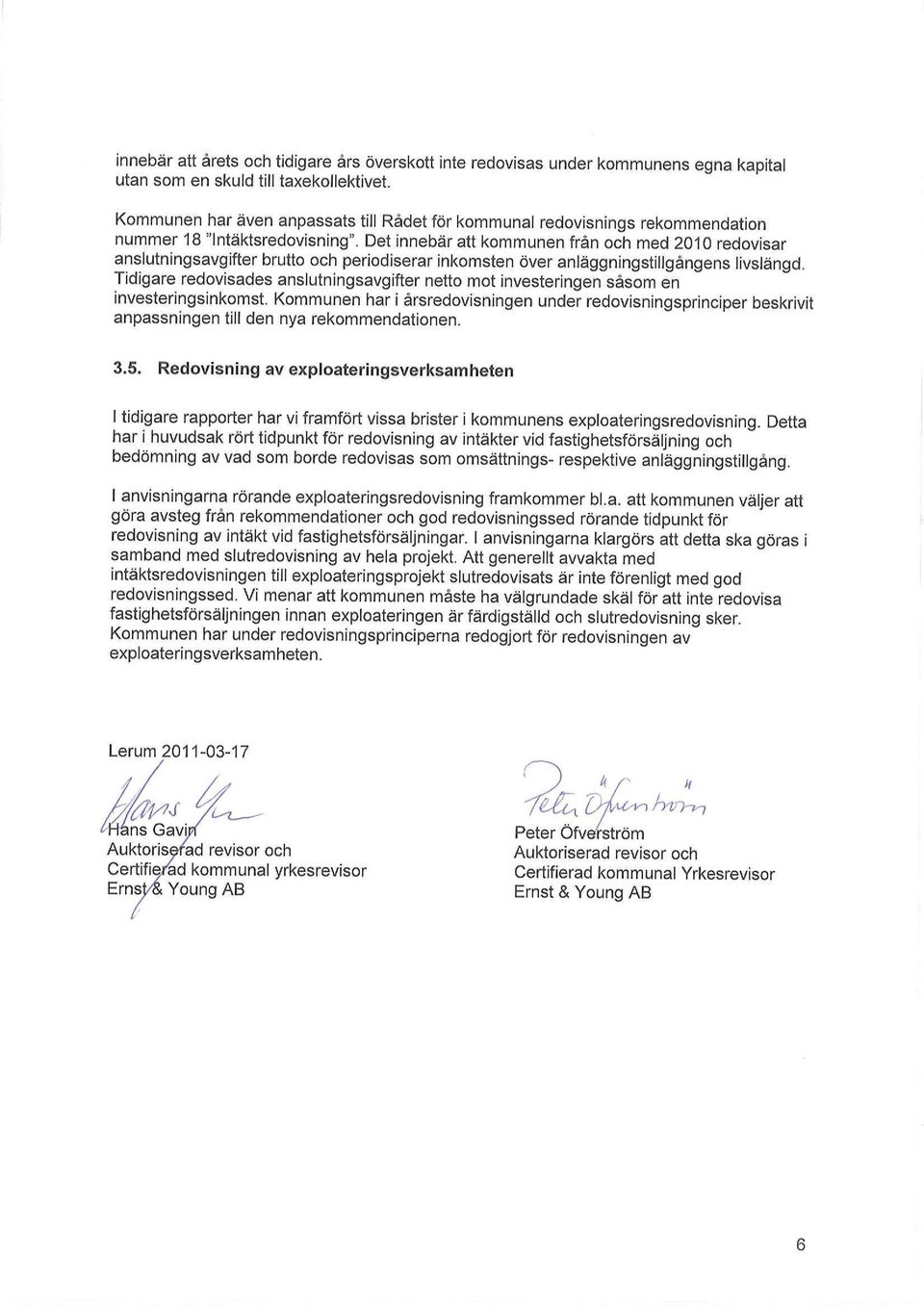 Det innebär att kommunen från och med 2010 redovisar anslutningsavgifter brutto och periodiserar inkomsten över anläggningstillgångens livslängd.