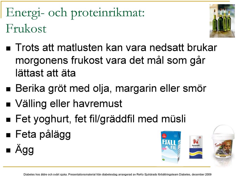 att äta Berika gröt med olja, margarin eller smör Välling eller