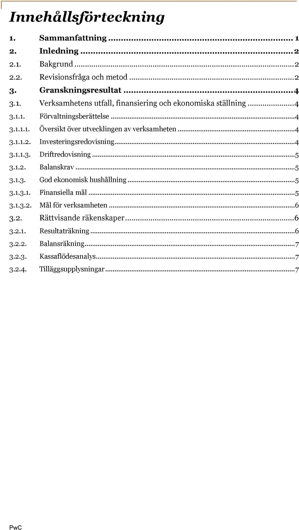 .. 5 3.1.2. Balanskrav... 5 3.1.3. God ekonomisk hushållning... 5 3.1.3.1. Finansiella mål... 5 3.1.3.2. Mål för verksamheten... 6 3.2. Rättvisande räkenskaper.