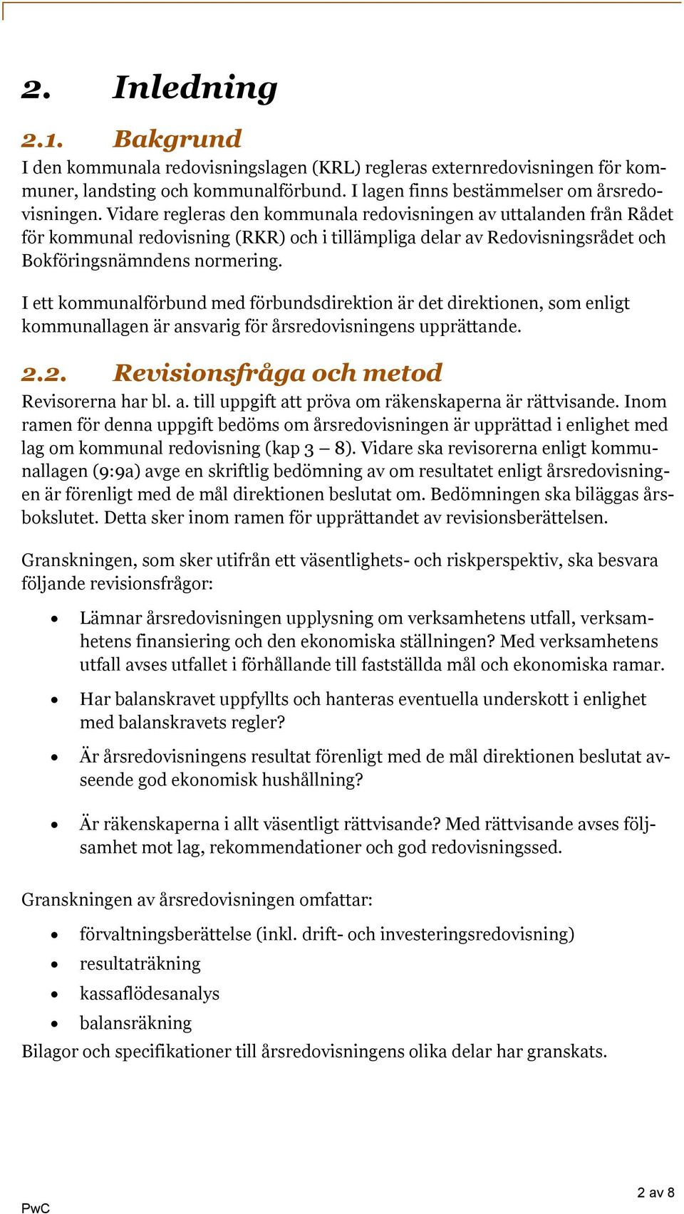 I ett kommunalförbund med förbundsdirektion är det direktionen, som enligt kommunallagen är ansvarig för årsredovisningens upprättande. 2.2. Revisionsfråga och metod Revisorerna har bl. a. till uppgift att pröva om räkenskaperna är rättvisande.