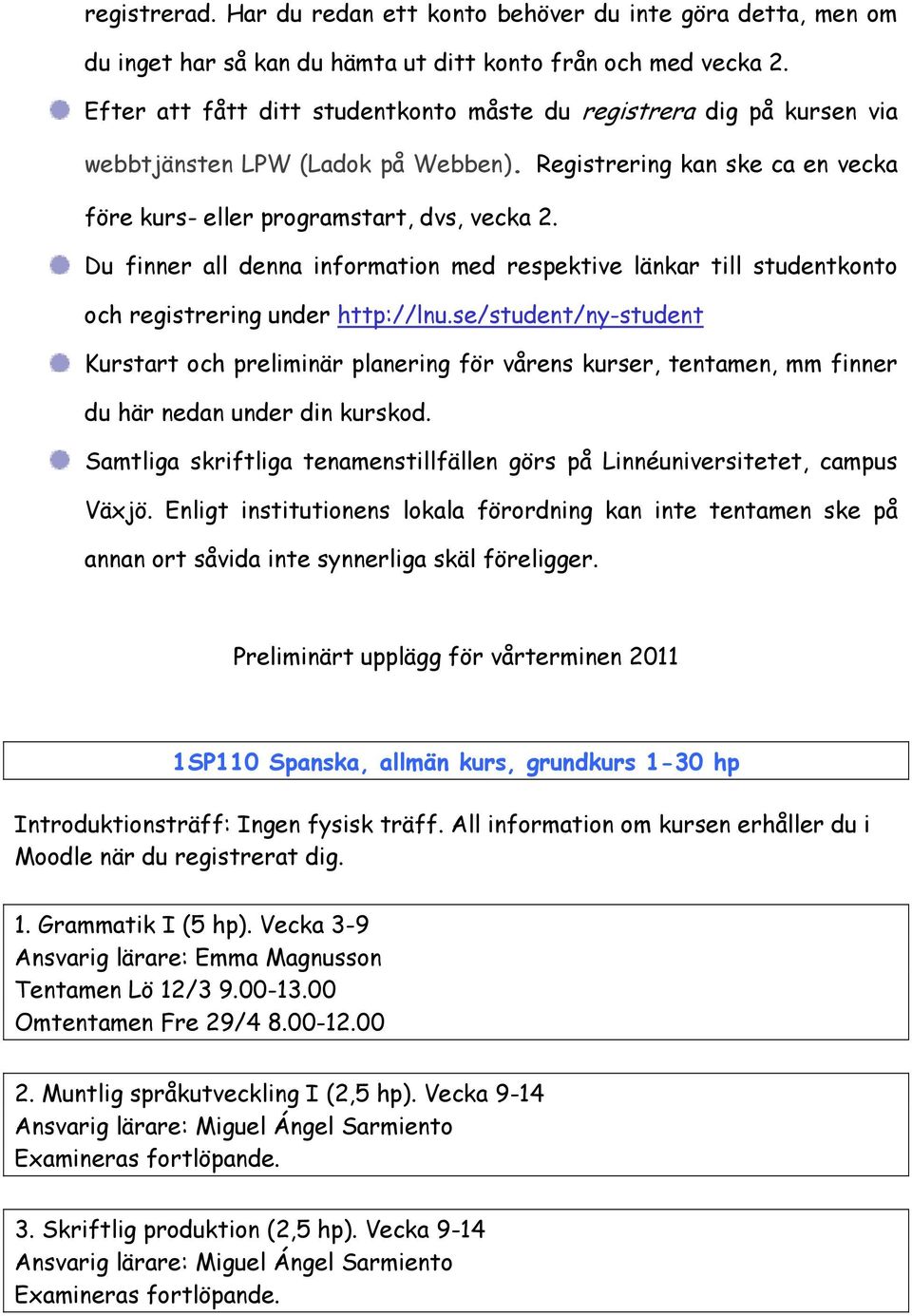 Du finner all denna information med respektive länkar till studentkonto och registrering under http://lnu.