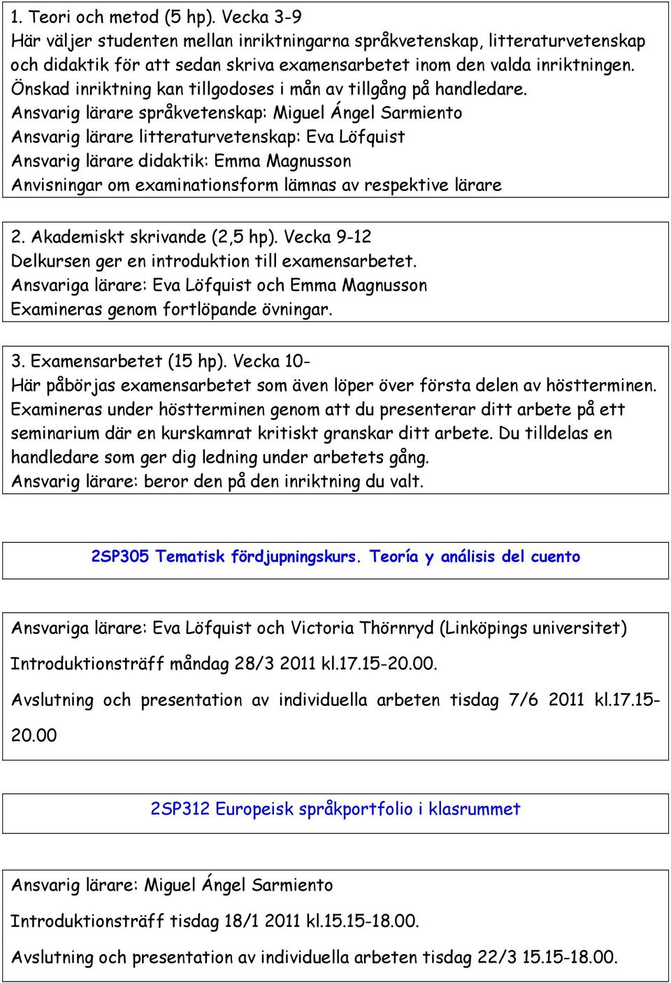 Ansvarig lärare språkvetenskap: Miguel Ángel Sarmiento Ansvarig lärare litteraturvetenskap: Eva Löfquist Ansvarig lärare didaktik: Emma Magnusson Anvisningar om examinationsform lämnas av respektive