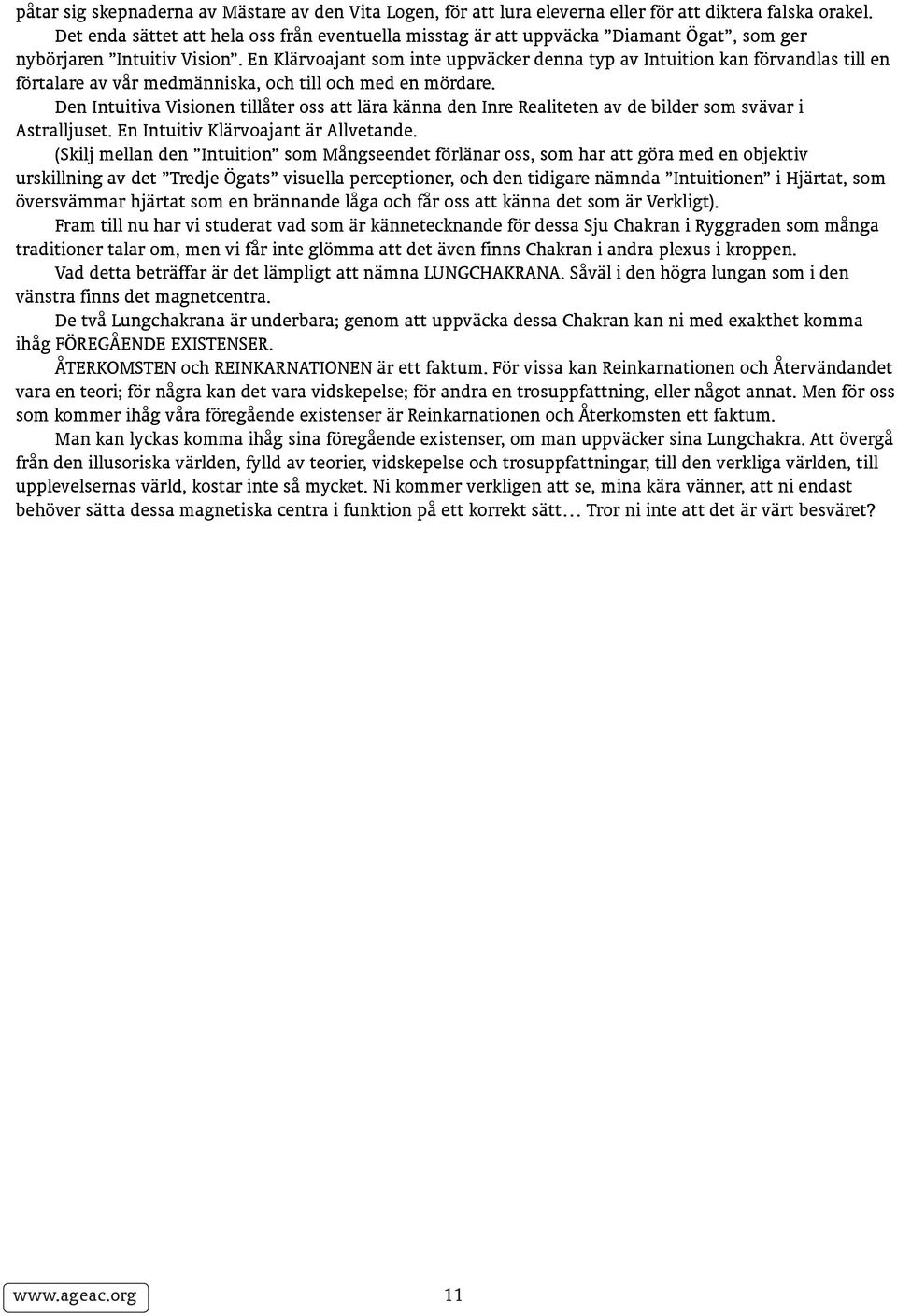 En Klärvoajant som inte uppväcker denna typ av Intuition kan förvandlas till en förtalare av vår medmänniska, och till och med en mördare.