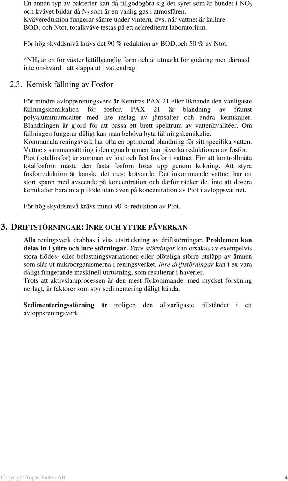 *NH 4 är en för växter lättillgänglig form och är utmärkt för gödning men därmed inte önskvärd i att släppa ut i vattendrag. 2.3.