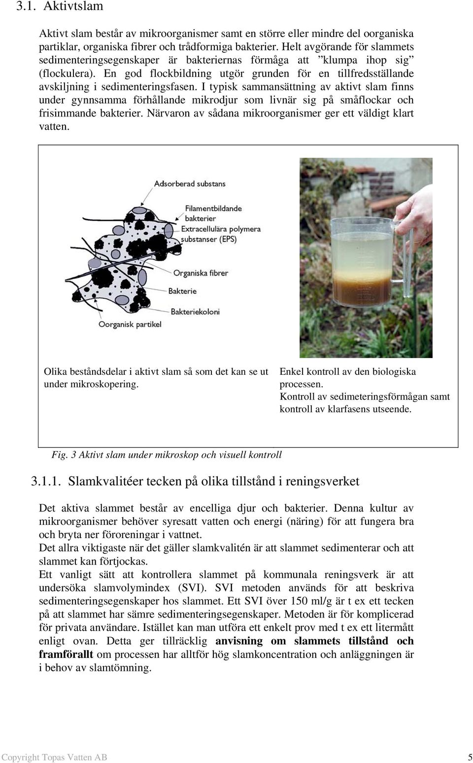 En god flockbildning utgör grunden för en tillfredsställande avskiljning i sedimenteringsfasen.