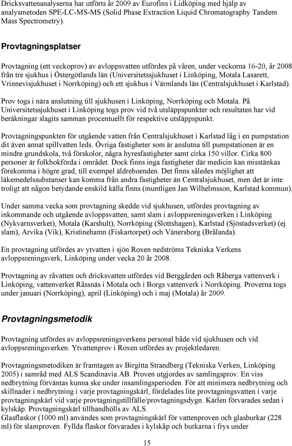 Lasarett, Vrinnevisjukhuset i Norrköping) och ett sjukhus i Värmlands län (Centralsjukhuset i Karlstad). Prov togs i nära anslutning till sjukhusen i Linköping, Norrköping och Motala.
