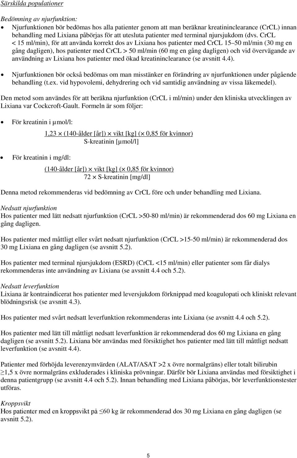 CrCL < 15 ml/min), för att använda korrekt dos av Lixiana hos patienter med CrCL 15 50 ml/min (30 mg en gång dagligen), hos patienter med CrCL > 50 ml/min (60 mg en gång dagligen) och vid övervägande