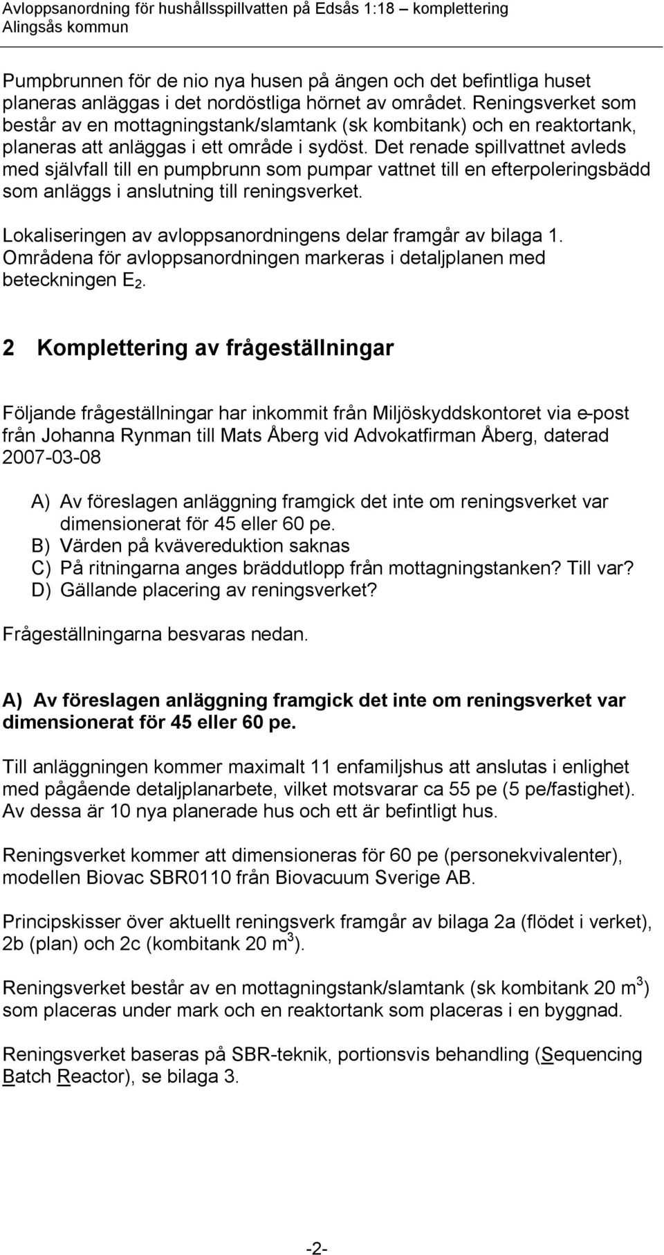 Det renade spillvattnet avleds med självfall till en pumpbrunn som pumpar vattnet till en efterpoleringsbädd som anläggs i anslutning till reningsverket.