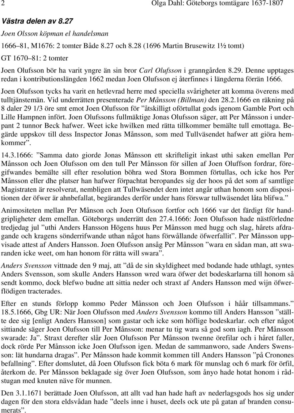 Denne upptages redan i kontributionslängden 1662 medan Joen Olufsson ej återfinnes i längderna förrän 1666.