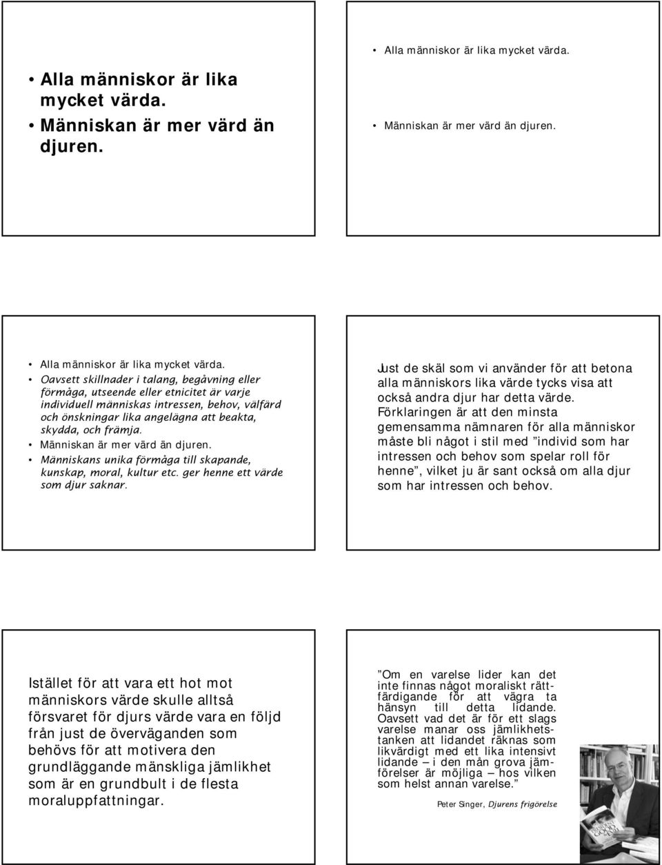 Oavsett skillnader i talang, begåvning eller förmåga, utseende eller etnicitet är varje individuell människas intressen, behov, välfärd och önskningar lika angelägna att beakta, skydda, och främja.