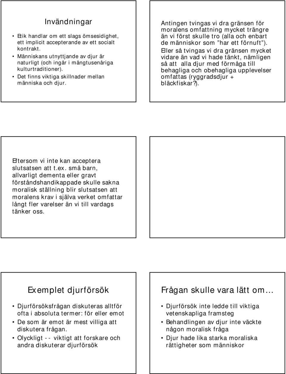 Antingen tvingas vi dra gränsen för moralens omfattning mycket trängre än vi först skulle tro (alla och enbart de människor som har ett förnuft ).