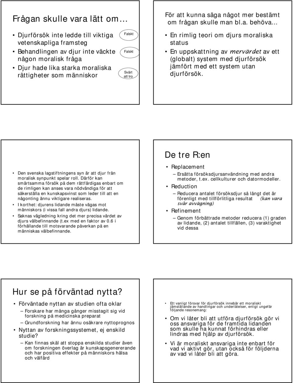 a lätt om För att kunna säga något mer bestämt om frågan skulle man bl.a. behöva Djurförsök inte ledde till viktiga vetenskapliga framsteg Behandlingen av djur inte väckte någon moralisk fråga Djur