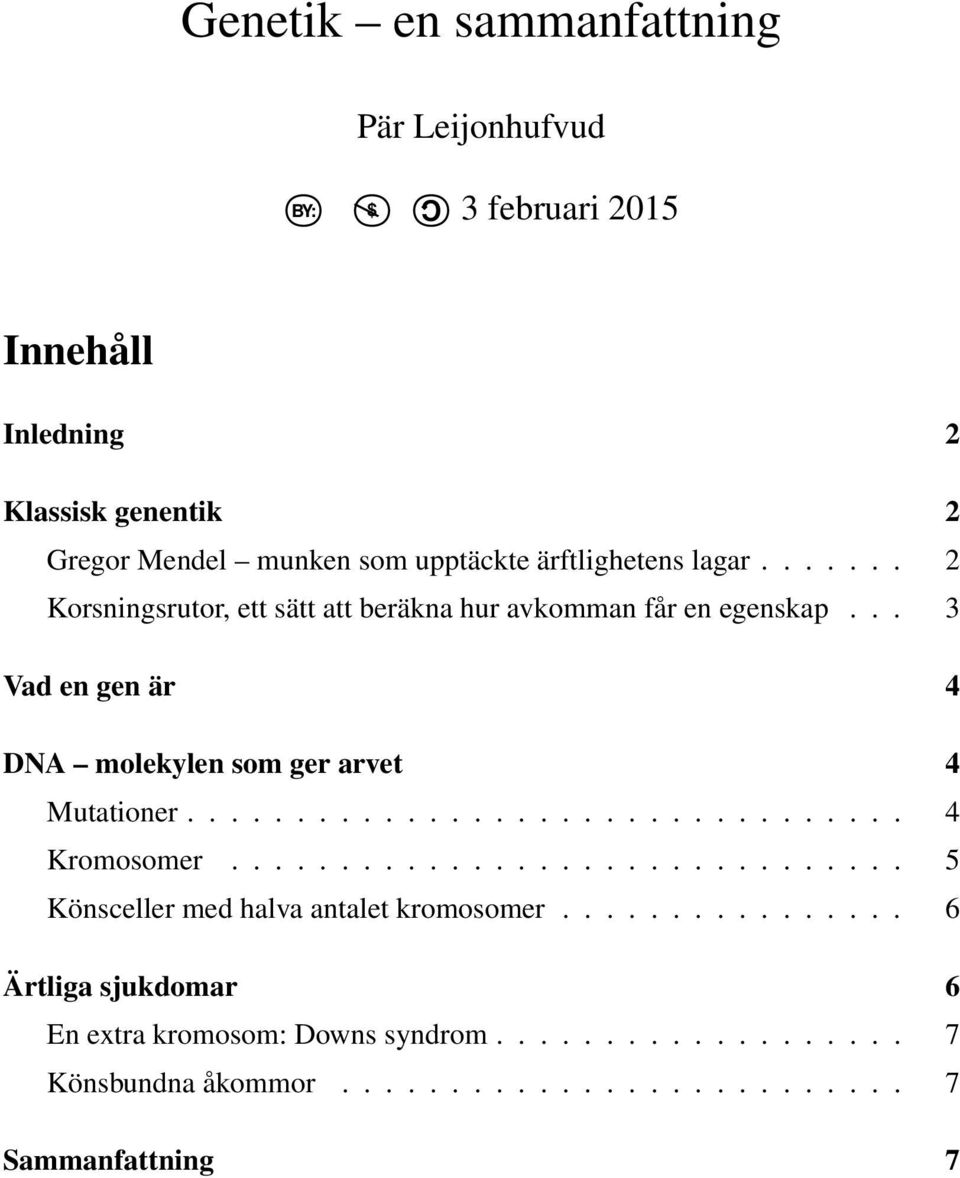 .. 3 Vad en gen är 4 DNA molekylen som ger arvet 4 Mutationer................................. 4 Kromosomer.