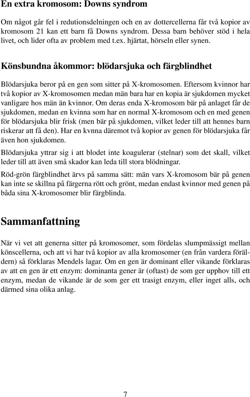 Könsbundna åkommor: blödarsjuka och färgblindhet Blödarsjuka beror på en gen som sitter på X-kromosomen.
