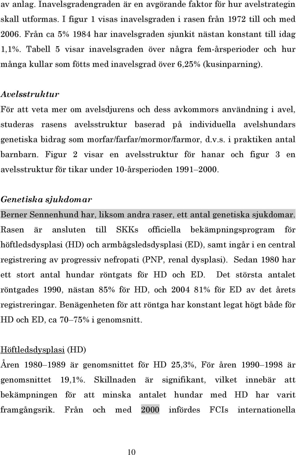 Avelsstruktur För att veta mer om avelsdjurens och dess avkommors användning i avel, studeras rasens avelsstruktur baserad på individuella avelshundars genetiska bidrag som