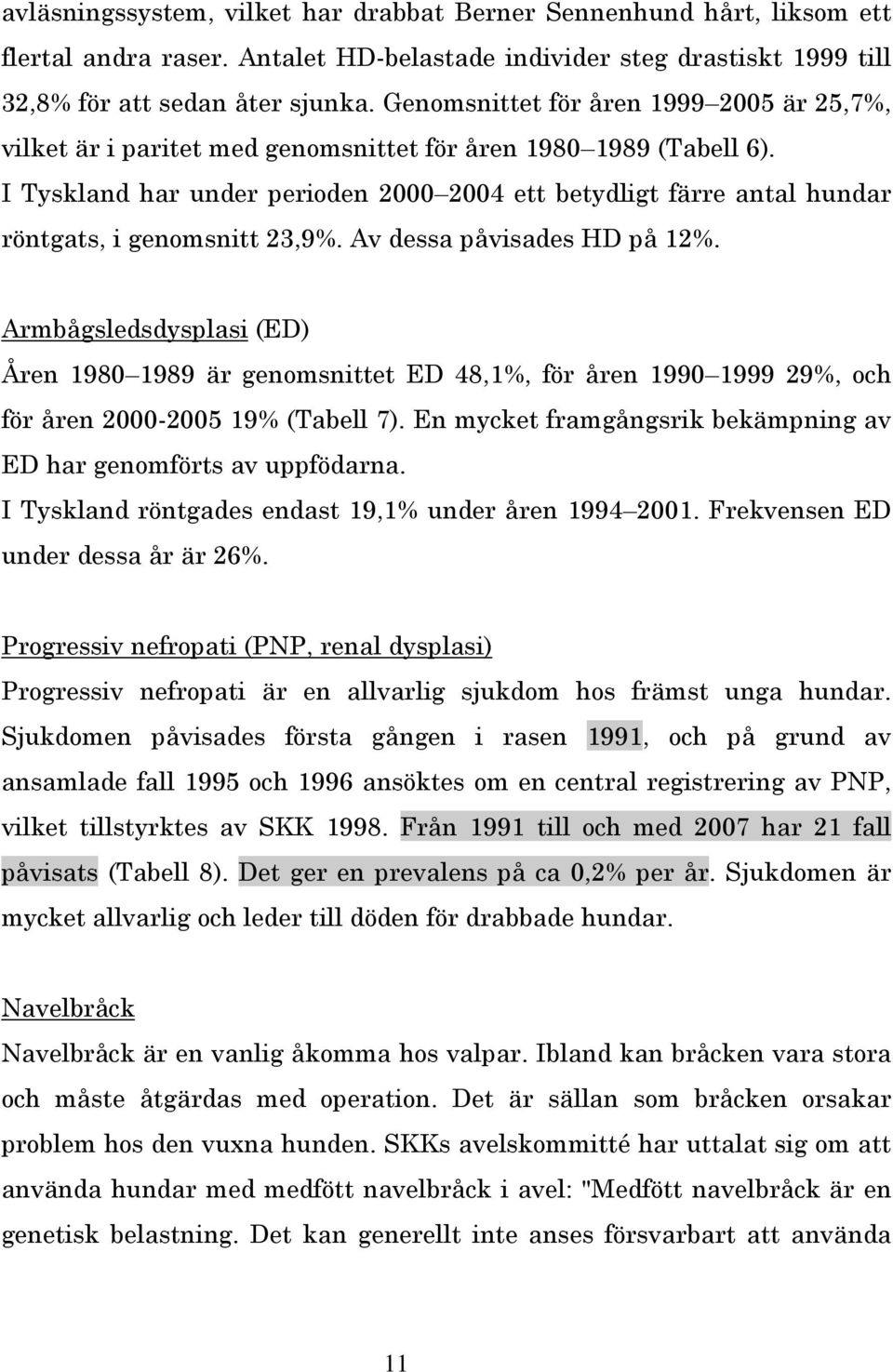 I Tyskland har under perioden 2000 2004 ett betydligt färre antal hundar röntgats, i genomsnitt 23,9%. Av dessa påvisades HD på 2%.