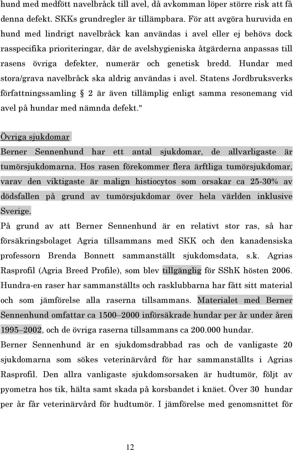 numerär och genetisk bredd. Hundar med stora/grava navelbråck ska aldrig användas i avel.