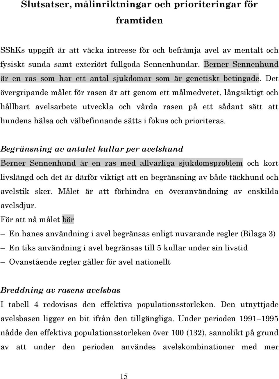 Det övergripande målet för rasen är att genom ett målmedvetet, långsiktigt och hållbart avelsarbete utveckla och vårda rasen på ett sådant sätt att hundens hälsa och välbefinnande sätts i fokus och