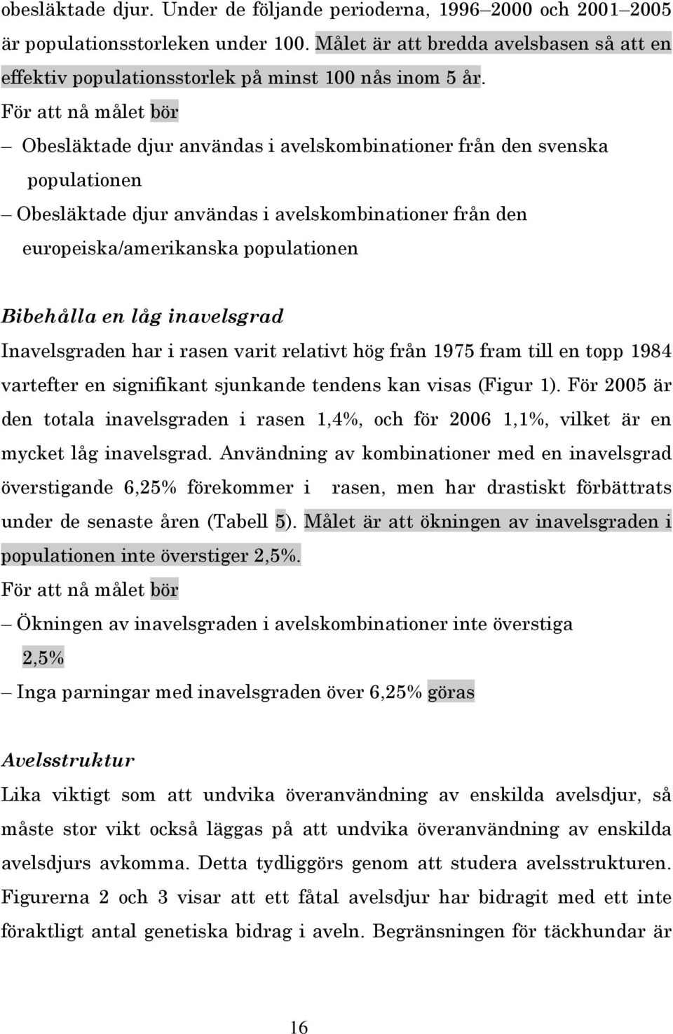 en låg inavelsgrad Inavelsgraden har i rasen varit relativt hög från 975 fram till en topp 984 vartefter en signifikant sjunkande tendens kan visas (Figur ).