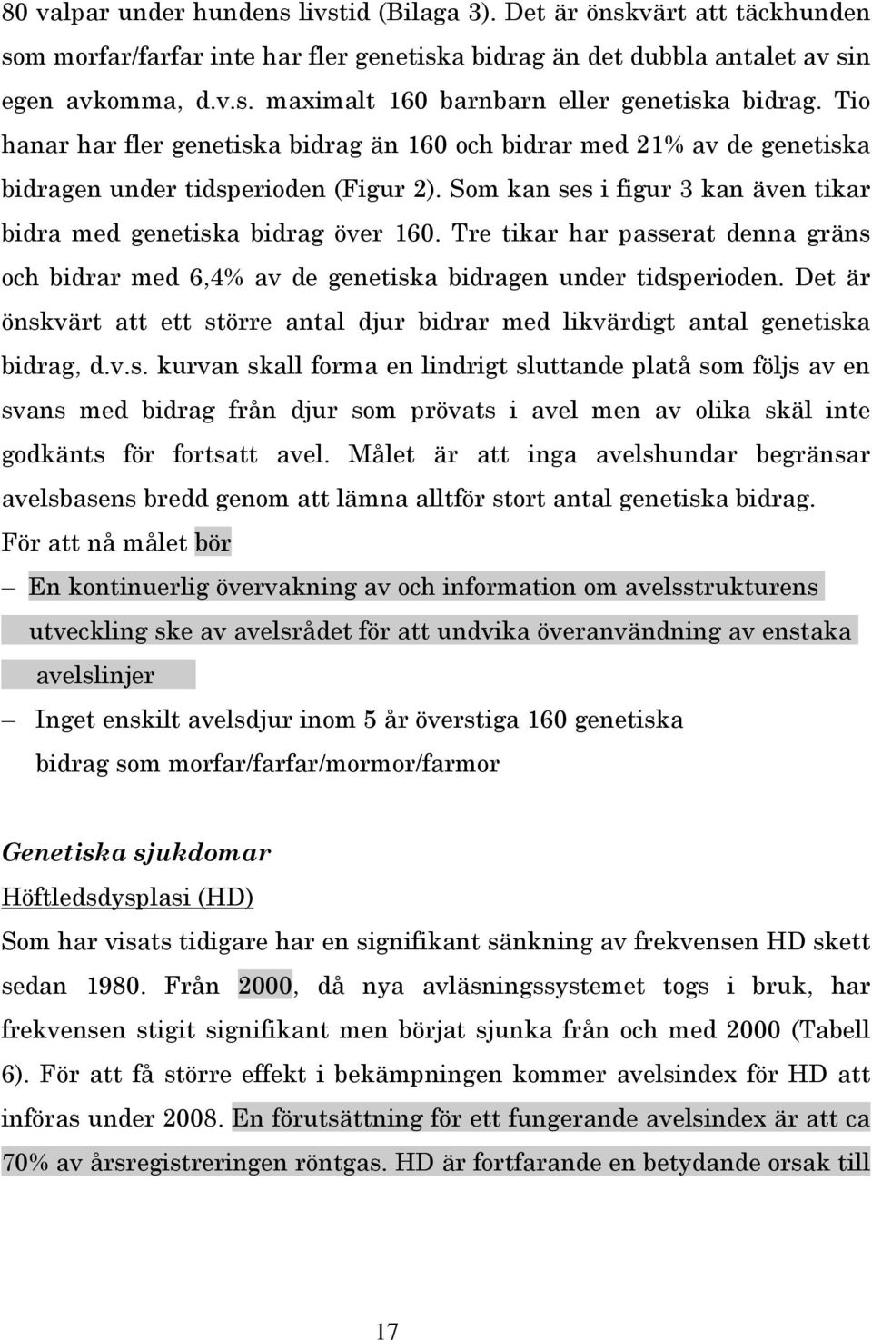 Tre tikar har passerat denna gräns och bidrar med 6,4% av de genetiska bidragen under tidsperioden. Det är önskvärt att ett större antal djur bidrar med likvärdigt antal genetiska bidrag, d.v.s. kurvan skall forma en lindrigt sluttande platå som följs av en svans med bidrag från djur som prövats i avel men av olika skäl inte godkänts för fortsatt avel.