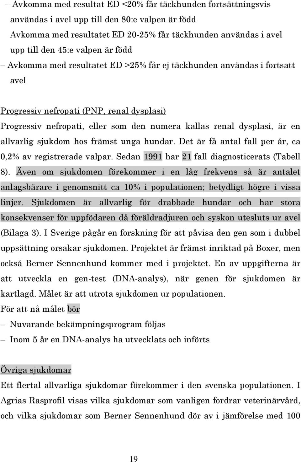 allvarlig sjukdom hos främst unga hundar. Det är få antal fall per år, ca 0,2% av registrerade valpar. Sedan 99 har 2 fall diagnosticerats (Tabell 8).