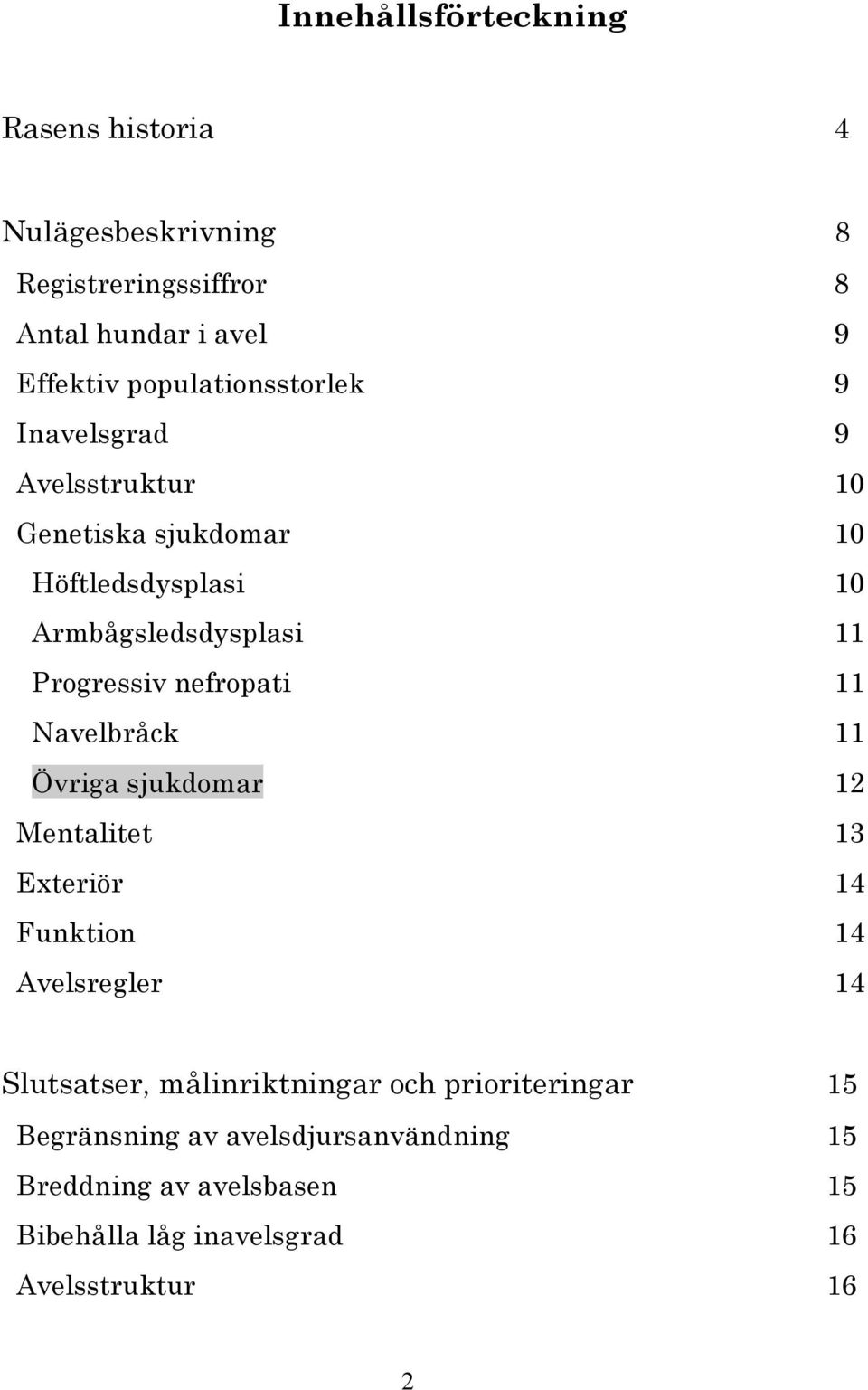 Progressiv nefropati Navelbråck Övriga sjukdomar 2 Mentalitet 3 Exteriör 4 Funktion 4 Avelsregler 4 Slutsatser,