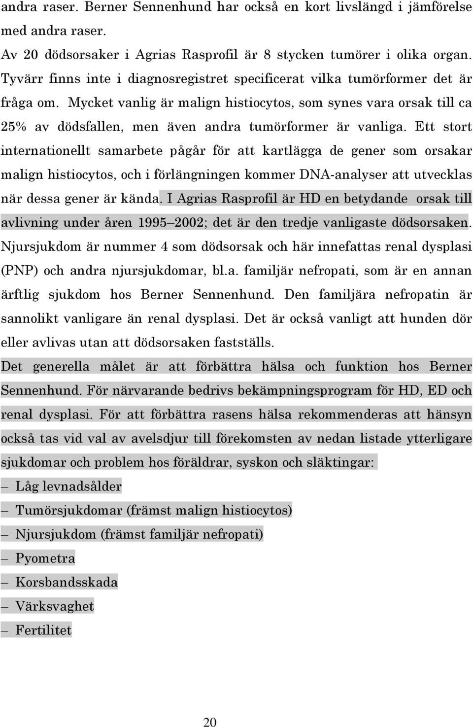 Mycket vanlig är malign histiocytos, som synes vara orsak till ca 25% av dödsfallen, men även andra tumörformer är vanliga.