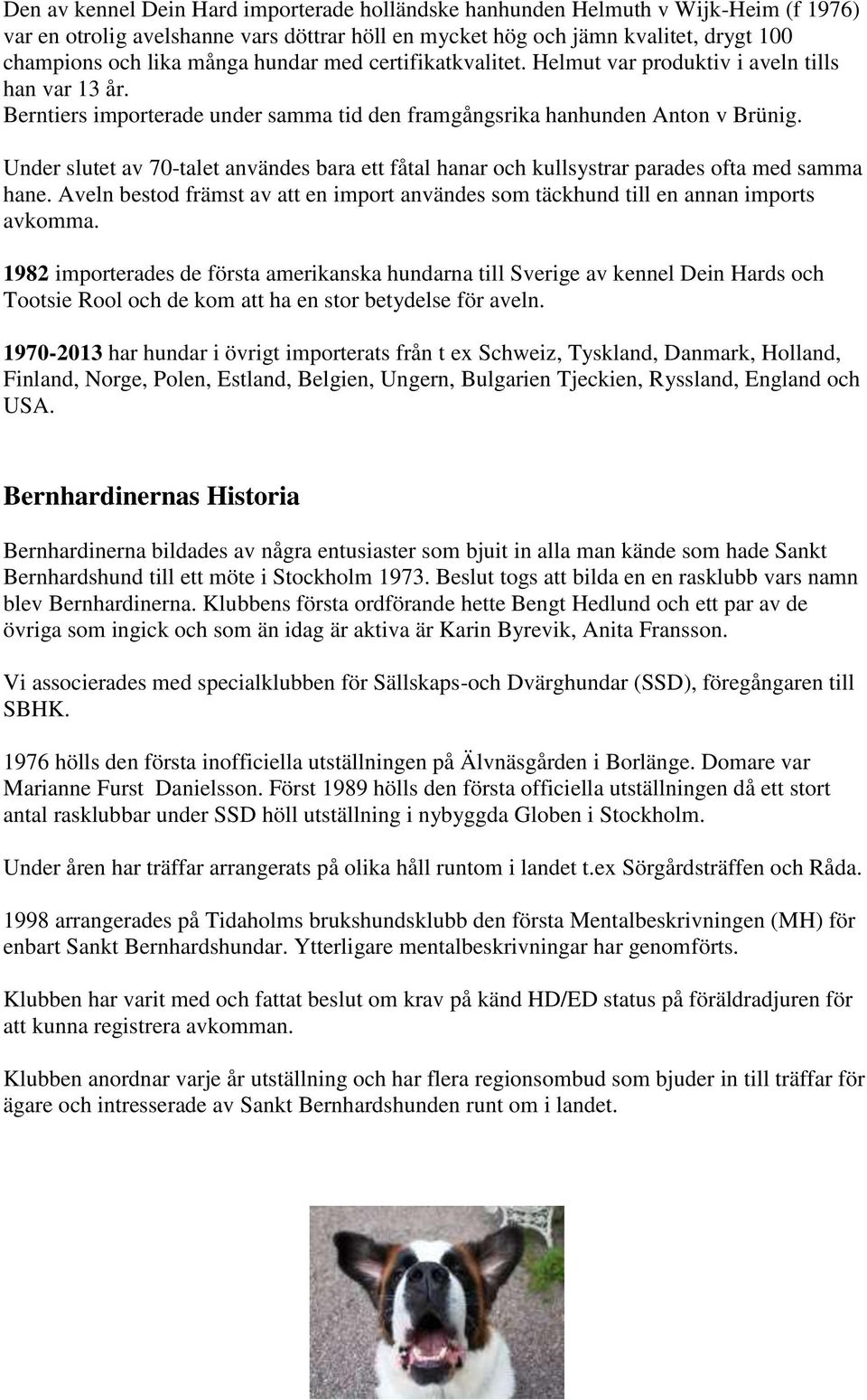 Under slutet av 70-talet användes bara ett fåtal hanar och kullsystrar parades ofta med samma hane. Aveln bestod främst av att en import användes som täckhund till en annan imports avkomma.