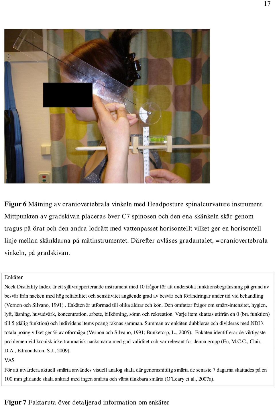 skänklarna på mätinstrumentet. Därefter avläses gradantalet, =craniovertebrala vinkeln, på gradskivan.