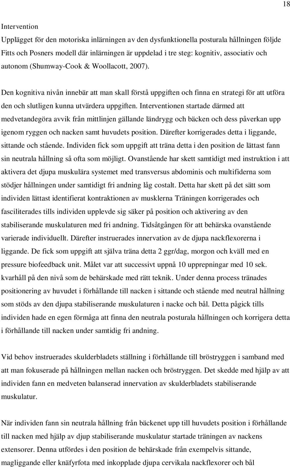 Interventionen startade därmed att medvetandegöra avvik från mittlinjen gällande ländrygg och bäcken och dess påverkan upp igenom ryggen och nacken samt huvudets position.