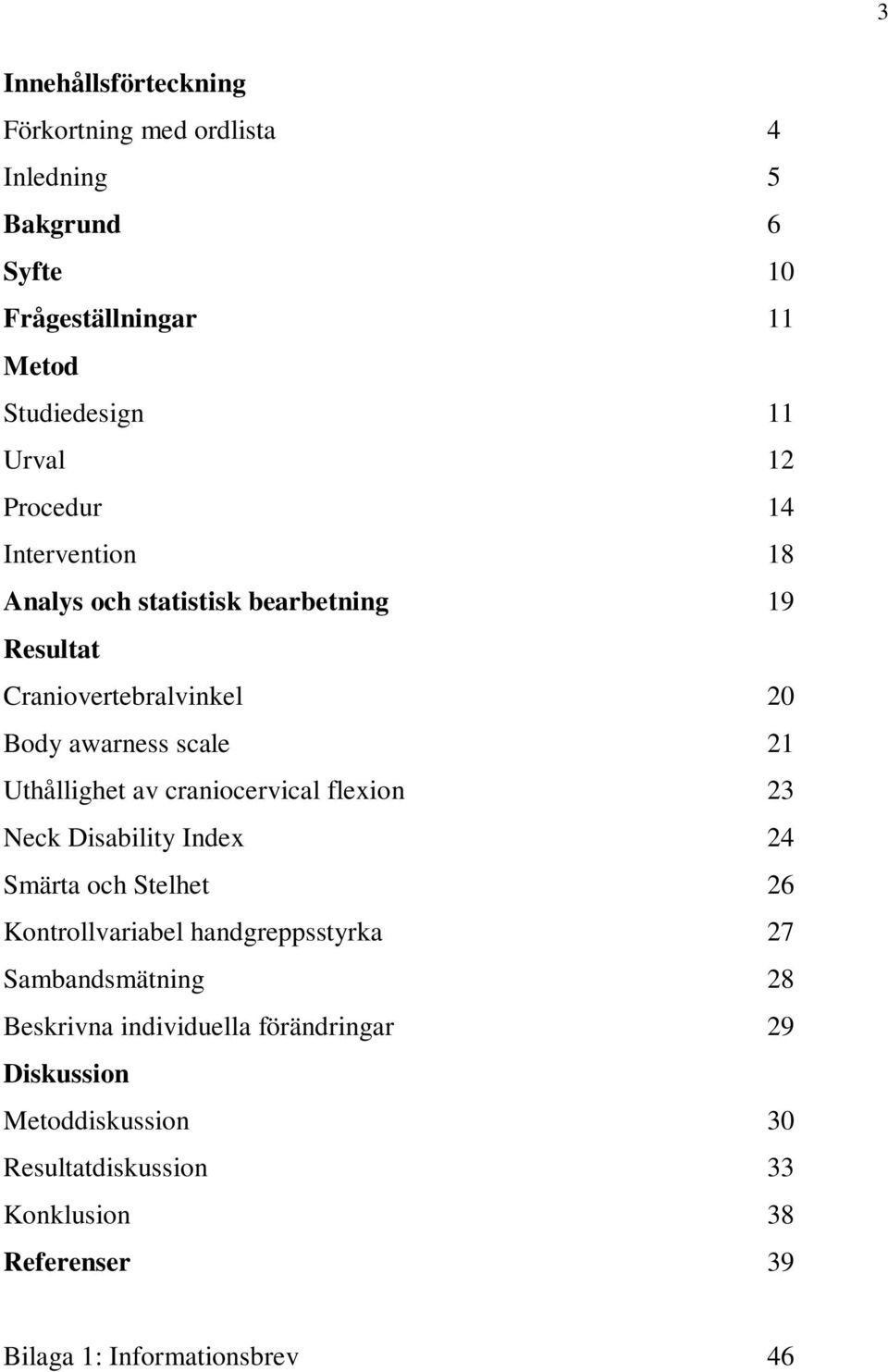 craniocervical flexion 23 Neck Disability Index 24 Smärta och Stelhet 26 Kontrollvariabel handgreppsstyrka 27 Sambandsmätning 28