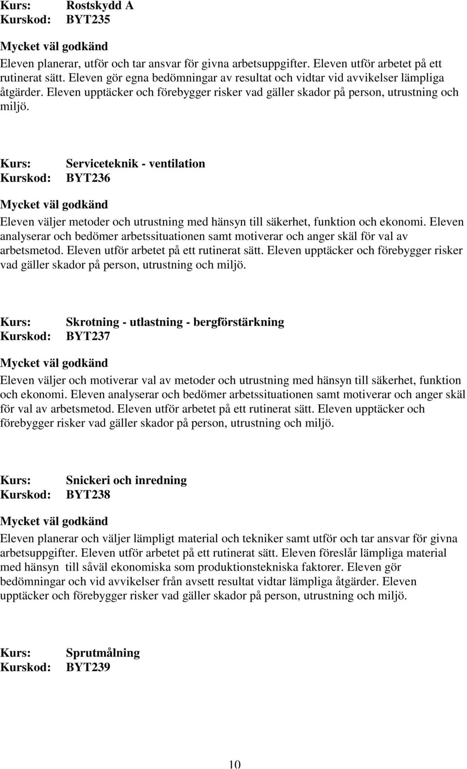 Serviceteknik - ventilation BYT236 Eleven väljer metoder och utrustning med hänsyn till säkerhet, funktion och ekonomi.