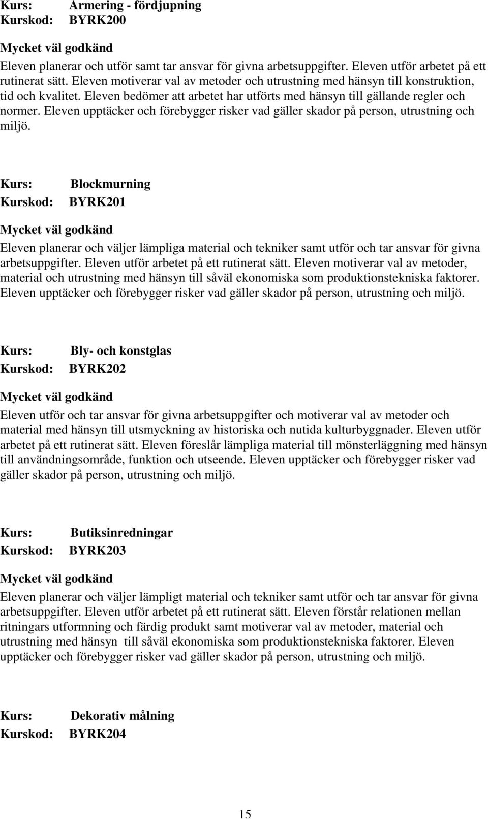 Eleven upptäcker och förebygger risker vad gäller skador på person, utrustning och miljö.