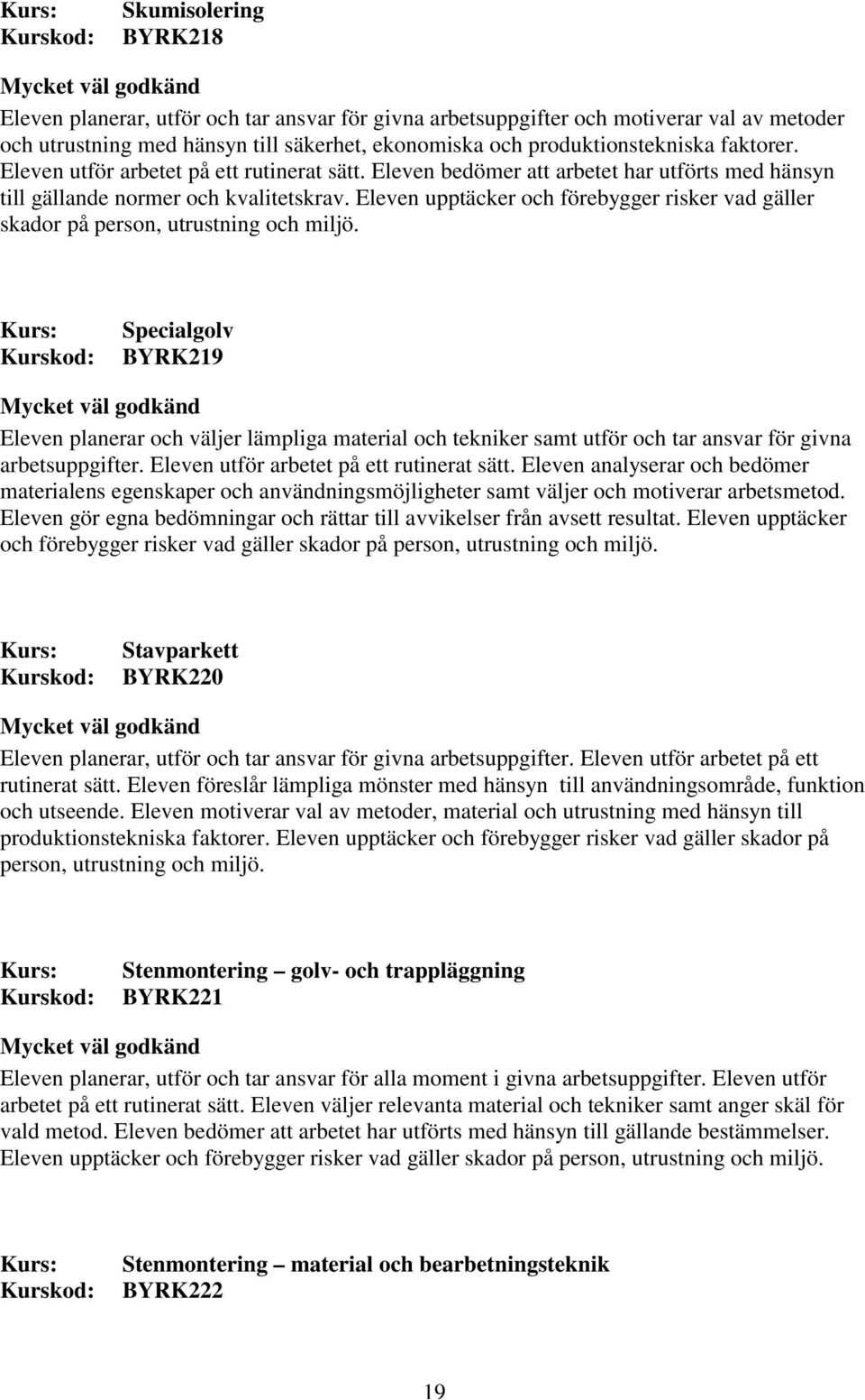 Eleven upptäcker och förebygger risker vad gäller skador på person, utrustning och miljö.