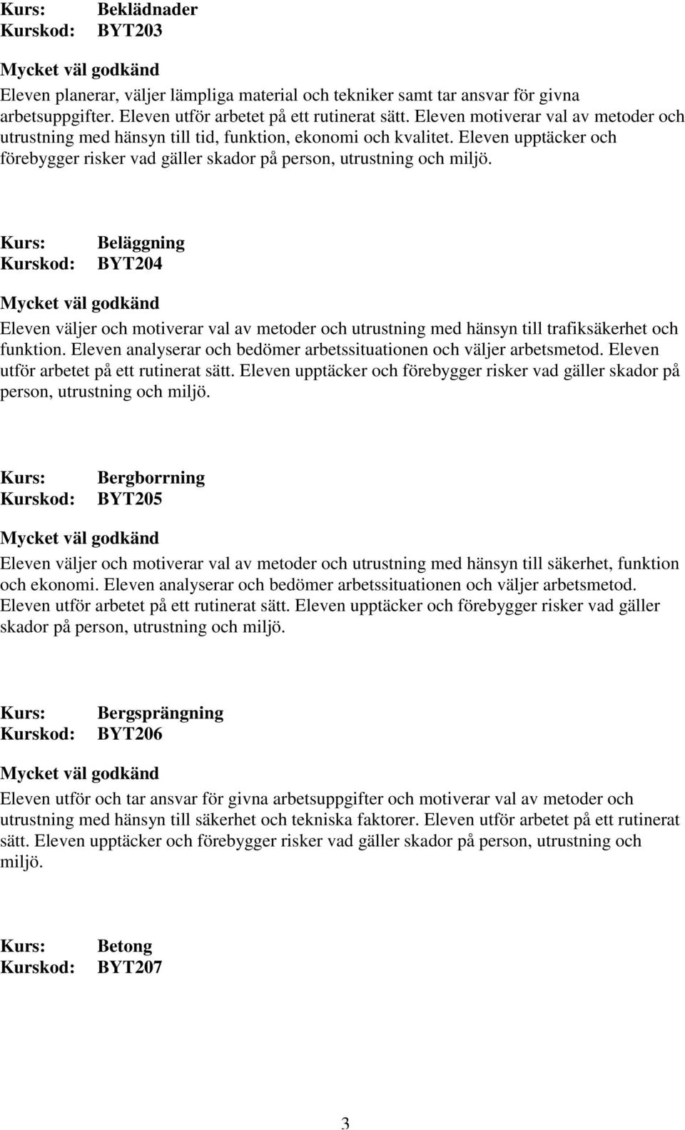 Eleven upptäcker och Beläggning BYT204 Eleven väljer och motiverar val av metoder och utrustning med hänsyn till trafiksäkerhet och funktion.