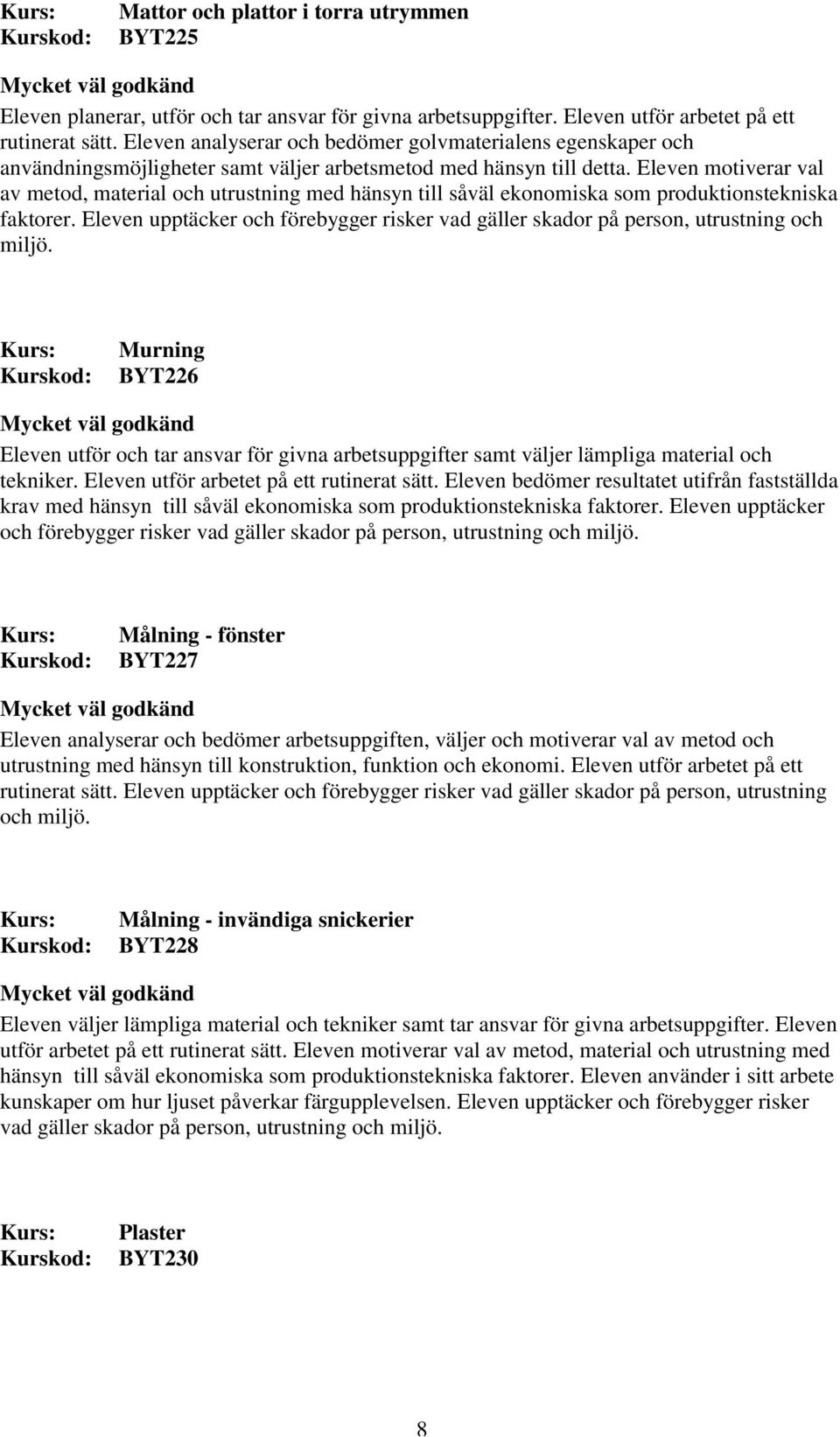 Eleven motiverar val av metod, material och utrustning med hänsyn till såväl ekonomiska som produktionstekniska faktorer.