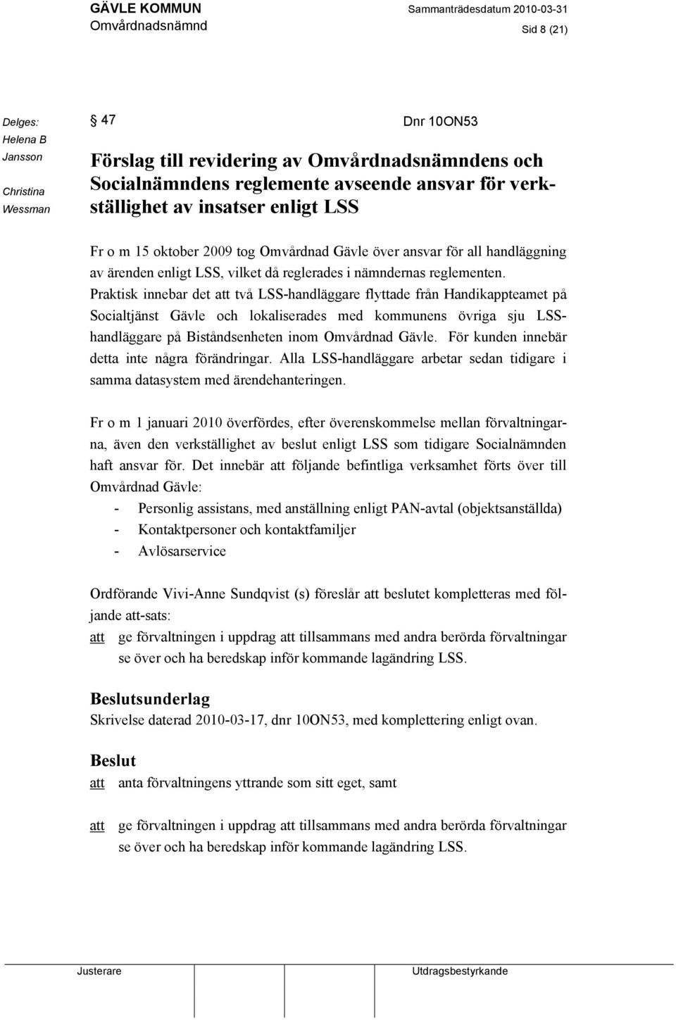 Praktisk innebar det att två LSS-handläggare flyttade från Handikappteamet på Socialtjänst Gävle och lokaliserades med kommunens övriga sju LSShandläggare på Biståndsenheten inom Omvårdnad Gävle.