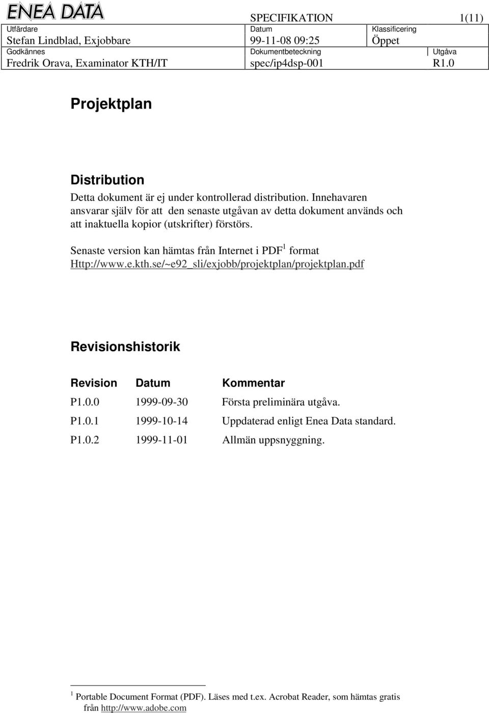 Senaste version kan hämtas från Internet i PDF 1 format Http://www.e.kth.se/~e92_sli/exjobb/projektplan/projektplan.