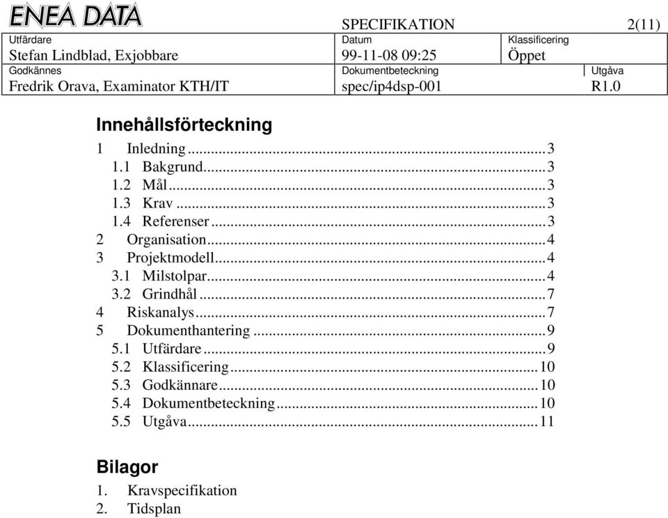 ..7 4 Riskanalys...7 5 Dokumenthantering...9 5.1 Utfärdare...9 5.2 Klassificering...10 5.