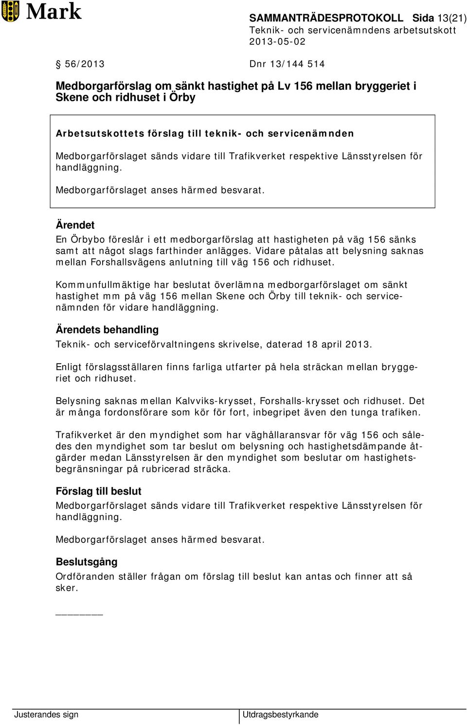 En Örbybo föreslår i ett medborgarförslag att hastigheten på väg 156 sänks samt att något slags farthinder anlägges.