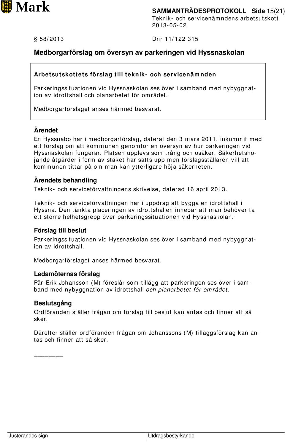 En Hyssnabo har i medborgarförslag, daterat den 3 mars 2011, inkommit med ett förslag om att kommunen genomför en översyn av hur parkeringen vid Hyssnaskolan fungerar.