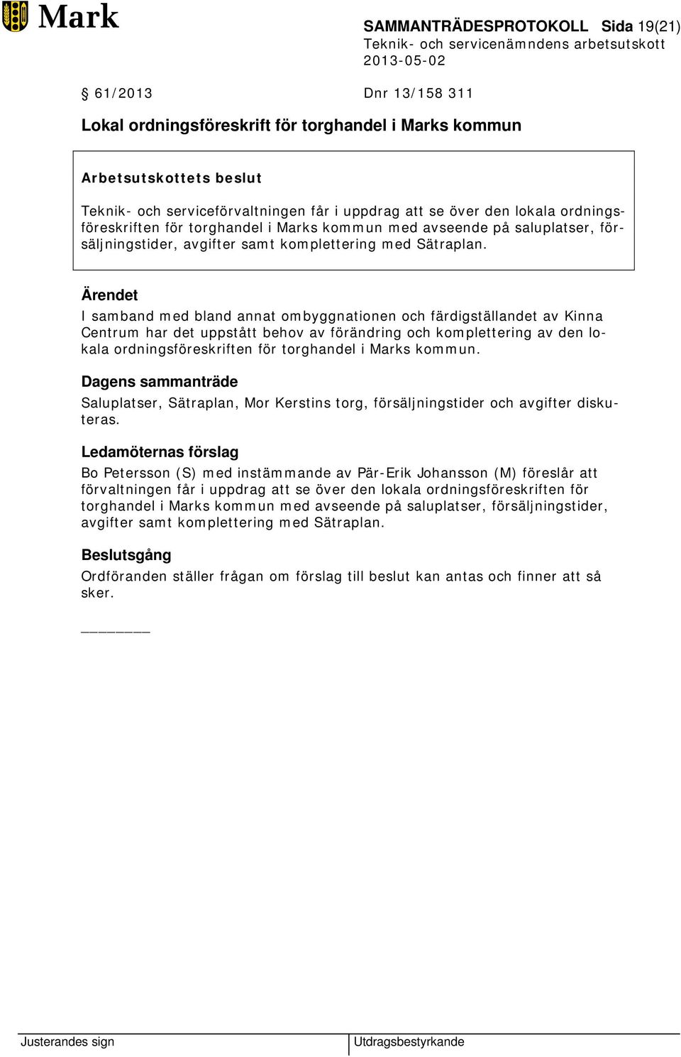 I samband med bland annat ombyggnationen och färdigställandet av Kinna Centrum har det uppstått behov av förändring och komplettering av den lokala ordningsföreskriften för torghandel i Marks kommun.