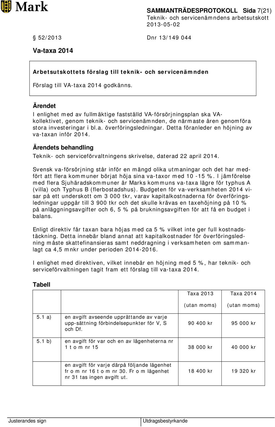 Detta föranleder en höjning av va-taxan inför 2014. s behandling Teknik- och serviceförvaltningens skrivelse, daterad 22 april 2014.