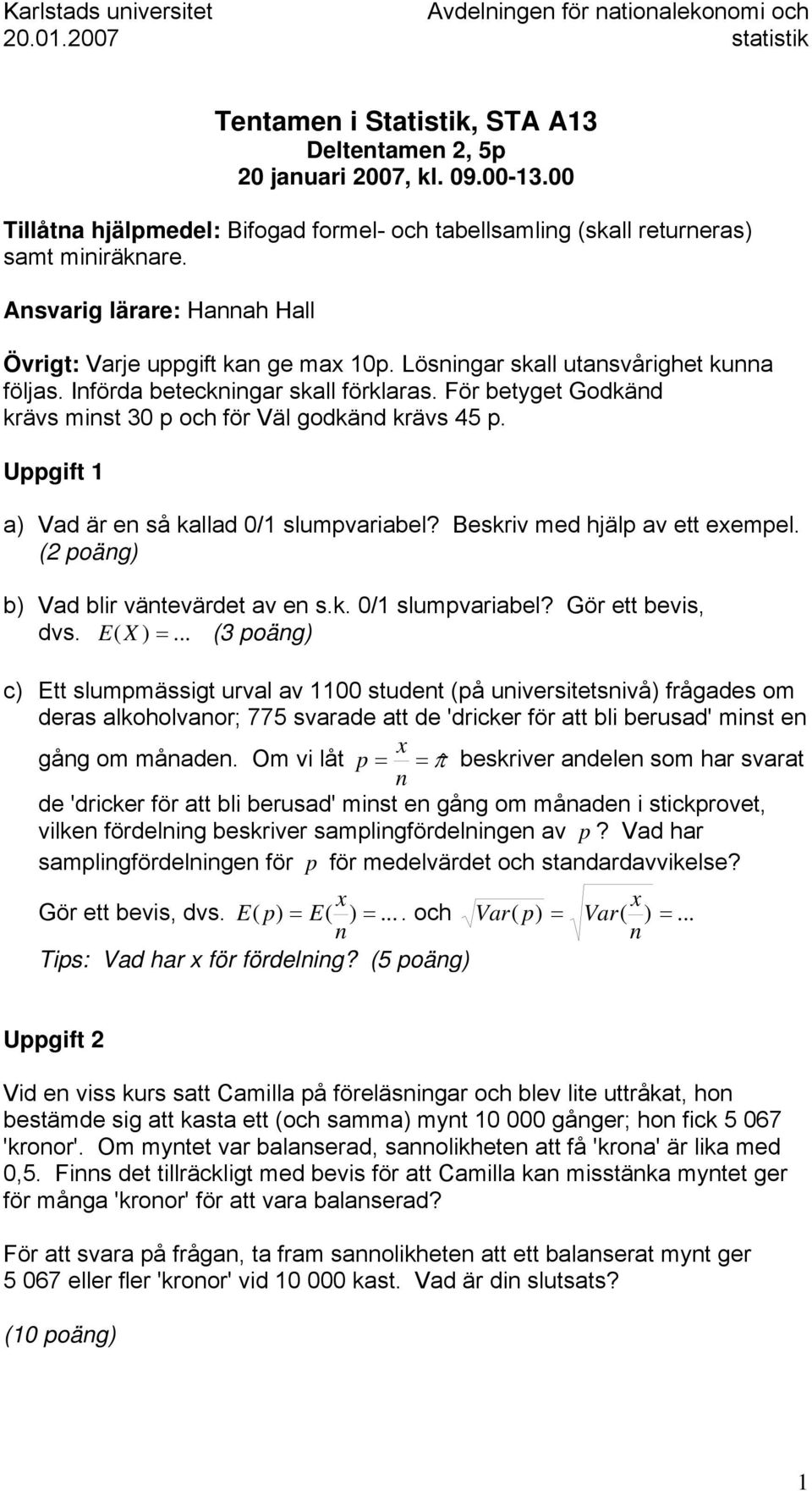 För betyget Godkäd krävs mist 30 p och för Väl godkäd krävs 45 p. Uppgift 1 a) Vad är e så kallad 0/1 slumpvariabel? Beskriv med hjälp av ett eempel. ( poäg) b) Vad blir vätevärdet av e s.k. 0/1 slumpvariabel? Gör ett bevis, dvs.