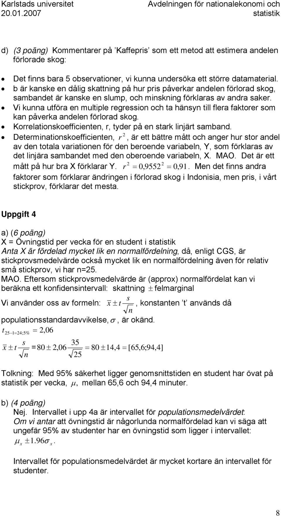 Vi kua utföra e multiple regressio och ta häsy till flera faktorer som ka påverka adele förlorad skog. Korrelatioskoefficiete, r, tyder på e stark lijärt sambad.
