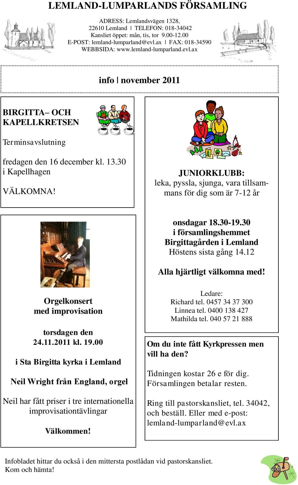 JUNIORKLUBB: leka, pyssla, sjunga, vara tillsammans för dig som är 7-12 år onsdagar 18.30-19.30 i församlingshemmet Birgittagården i Lemland Höstens sista gång 14.12 Alla hjärtligt välkomna med!